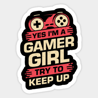 Yes I'm A Gamer Girl Try To Keep Up Sticker